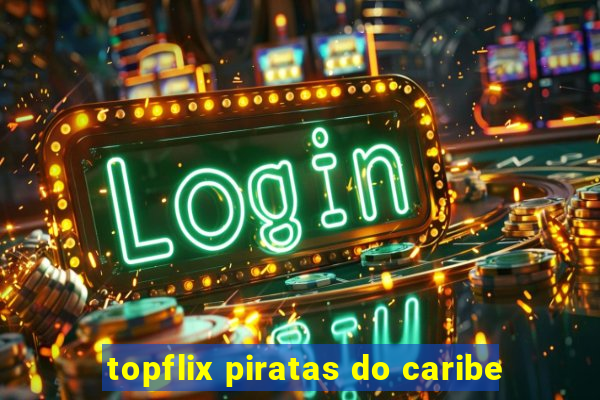 topflix piratas do caribe